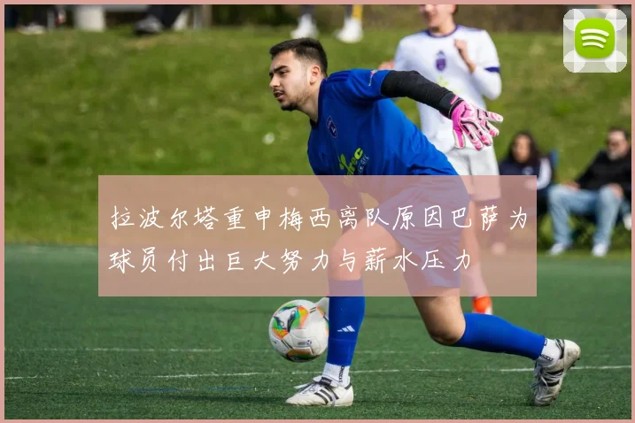 拉波尔塔重申梅西离队原因巴萨为球员付出巨大努力与薪水压力