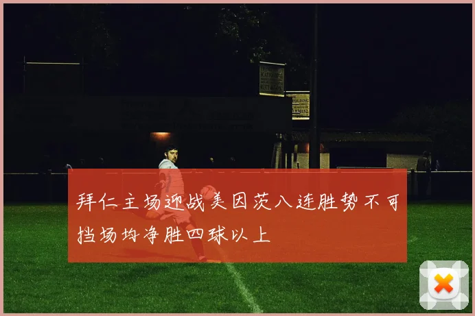 拜仁主场迎战美因茨八连胜势不可挡场均净胜四球以上